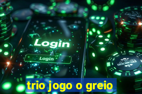 trio jogo o greio